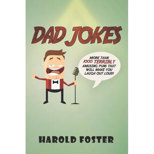 Dad Jokes: More Than 1000 Terribly Amusing Puns That Will Make You Laugh Out Loud!