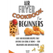 Air Fryer Cookbook For Beginners: Easy And Delicious Recipes That Anyone Can Cook At Home - For Beginners And Advanced Users