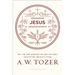 Jesus: The Life and Ministry of God the Son--Collected Insights from A. W. Tozer