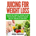 Juicing for Weight Loss: Unlock the Power of Juicing to Lose Massive Weight, Stimulate Healing, and Feel Amazing in Your Body