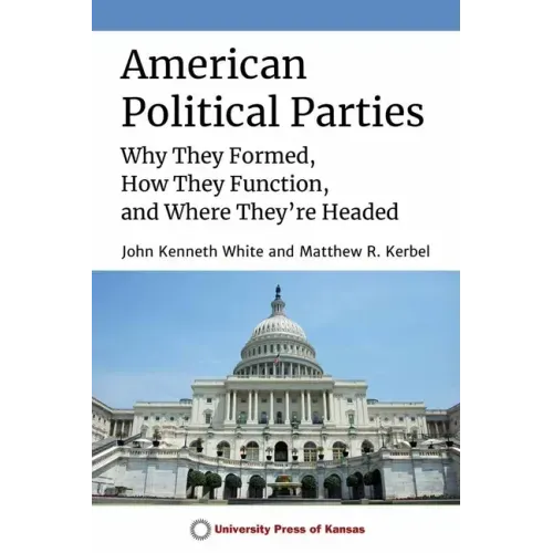 American Political Parties: Why They Formed, How They Function, and Where They're Headed