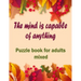 The mind is capable of anything: Puzzle books for adults mixed - Word searches, Sudoku, Cryptograms, Word scrambles and Mazes