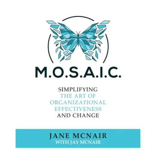 Mosaic: Simplifying the Art of Organizational Effectiveness and Change