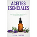 Aceites Esenciales: Una Guía Integral para Iniciarte en la Aromaterapia (Essential Oils Spanish Version)