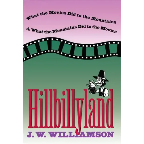 Hillbillyland: What the Movies Did to the Mountains and What the Mountains Did to the Movies
