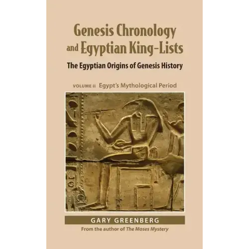 Genesis Chronology and Egyptian King-Lists: The Egyptian Origins of Genesis History, Volume II: Egypt's Mythological Period