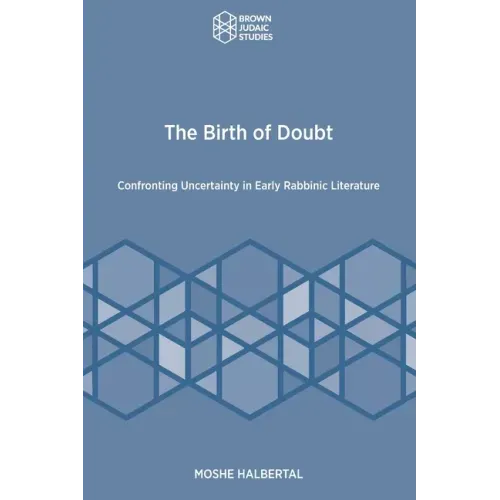 The Birth of Doubt: Confronting Uncertainty in Early Rabbinic Literature