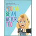 You Can Be An Actor Too!