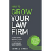 How to Grow Your Law Firm: A Client-Centric Approach to Being More Profitable, In-Demand and Highly Reputable