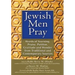 Jewish Men Pray: Words of Yearning, Praise, Petition, Gratitude and Wonder from Traditional and Contemporary Sources
