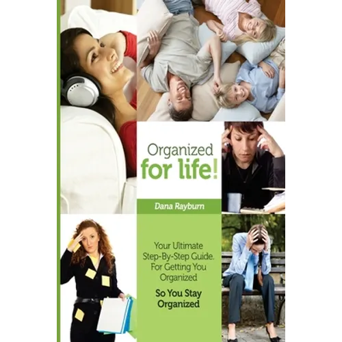 Organized for Life!: Your Ultimate Step-By-Step Guide For Getting You Organized So You Stay Organized