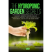 The Hydroponic Garden Secrets: A Beginners Hydroponic Guide To Build The Best Growing System And An Inexpensive Garden. How To Grow Fruits, Vegetable