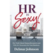 HR Is Sexy!: The Truth About Human Resources and Why It's Necessary for Your Business