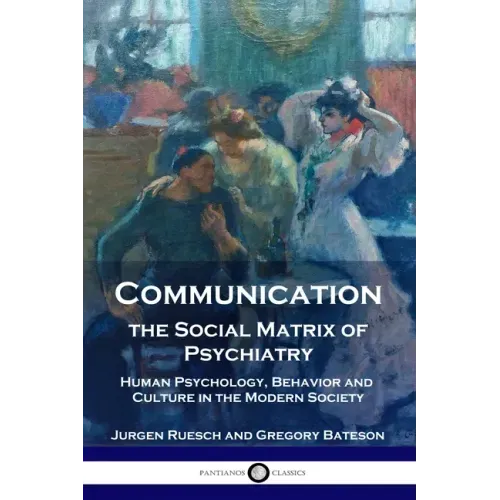 Communication, the Social Matrix of Psychiatry: Human Psychology, Behavior and Culture in the Modern Society