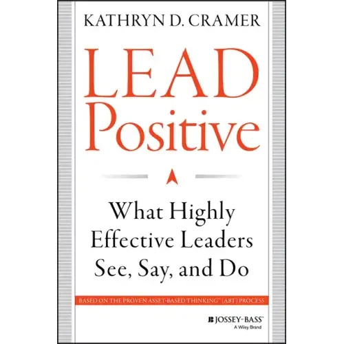 Lead Positive: What Highly Effective Leaders See, Say, and Do