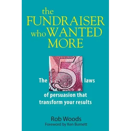 The Fundraiser Who Wanted More: The 5 Laws Of Persuasion That Transform Your Results
