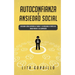 Autoconfianza y ansiedad social: Descubre cómo superar la timidez y la ansiedad a través del amor propio y la compasión