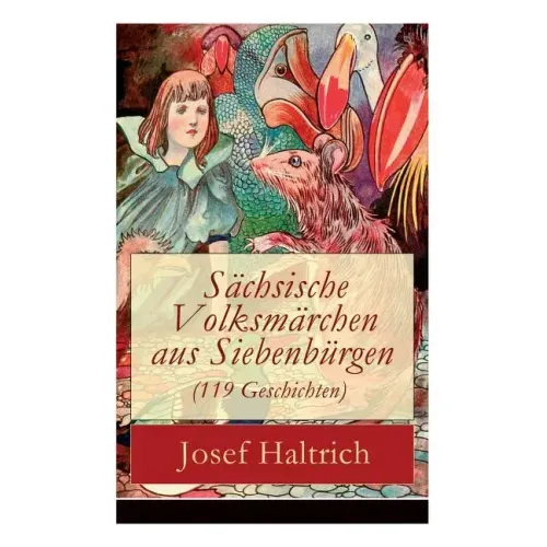 Sächsische Volksmärchen aus Siebenbürgen (119 Geschichten): Der Fuchs und der Bär + Die beiden Goldkinder + Der seltsame Vogel + Die Füchse, der Wolf
