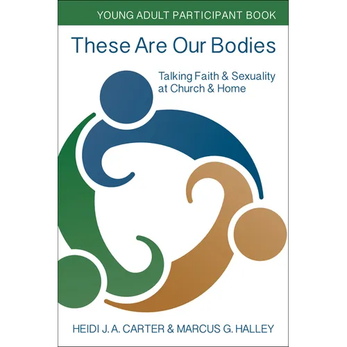 These Are Our Bodies: Young Adult Participant Book: Talking Faith & Sexuality at Church & Home