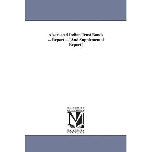 Abstracted Indian Trust Bonds ... Report ... [And Supplemental Report]