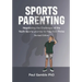 Sports Parenting (Revised Edition): Negotiating the Challenges of the Youth Sports Journey to Help Kids Thrive