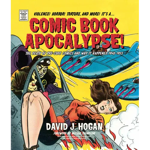 Comic Book Apocalypse!: The Death of Pre-Code Comics and Why It Happened, 1940-1955