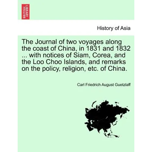 The Journal of Two Voyages Along the Coast of China, in 1831 and 1832 ... with Notices of Siam, Corea, and the Loo Choo Islands, and Remarks on the Po