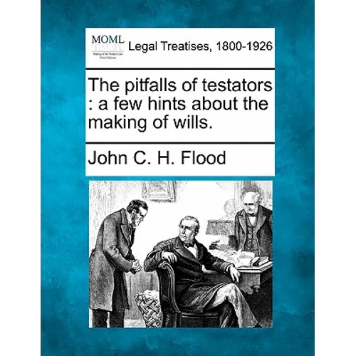 The Pitfalls of Testators: A Few Hints about the Making of Wills.