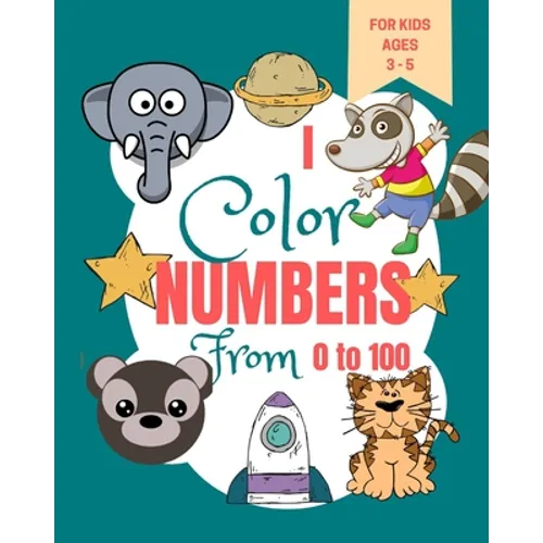 I Color Numbers From 0 to 100: Toddler Learning Book - Book for Learning to Recognize Numbers and Count - Kindergarten Activity Book