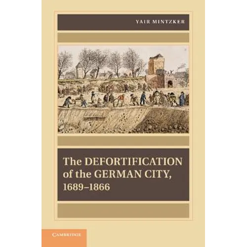 The Defortification of the German City, 1689 1866