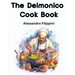 The Delmonico Cook Book: How To Buy Food, How To Cook It, And How To Serve It - A Thousand Recipes