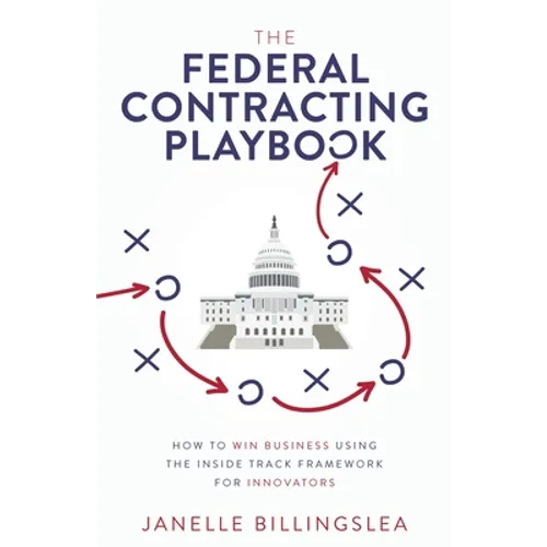The Federal Contracting Playbook: How to Win Business Using the Inside Track Framework for Innovators