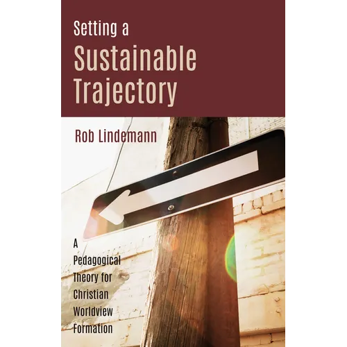 Setting a Sustainable Trajectory: A Pedagogical Theory for Christian Worldview Formation