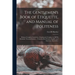 The Gentlemen's Book of Etiquette, and Manual of Politeness: Being a Complete Guide for a Gentleman's Conduct in All His Relations Towards Society ...