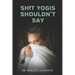 Sh!t Yogis Shouldn't Say