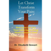 Let Christ Transform Your Pain: How Jesus Can Use Your Suffering to Bring About a Greater Good