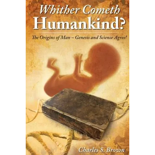 Whither Cometh Humankind?: The Origins of Man Genesis and Science Agree!