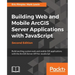 Building Web and Mobile ArcGIS Server Applications with JavaScript - Second Edition