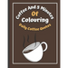 Coffee And 5 Minutes Of Colouring: Coloring Book Of Fun Coffee Quotes. (Cuss Word, Plus Bonus Coffee Self-Talk Journal)