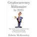 Cryptocurrency Millionaire by 2023: The Long-Term Cryptocurrency Investment Strategy to Financial Freedom