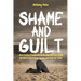 Shame and Guilt: Overcoming Shame and Guilt: Step By Step Guide On How to Overcome Shame and Guilt for Good