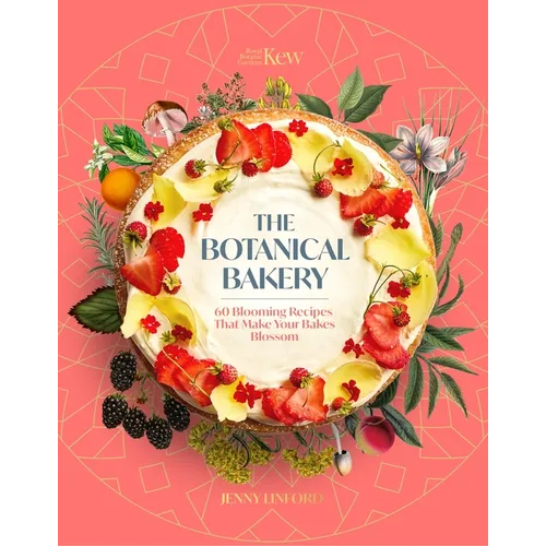 The Botanical Bakery: 60 Delicious Recipes That Make Your Bakes Blossom
