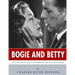Bogie and Betty: The Lives and Legacies of Humphrey Bogart and Lauren Bacall