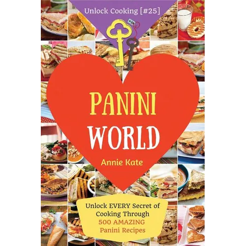 Welcome to Panini World: Unlock EVERY Secret of Cooking Through 500 AMAZING Panini Recipes (Panini Cookbook, Panini Recipe Book, Vegan Panini C