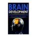 Brain Development: The Ultimate Guide to Transforming Your Life By Changing Your Thoughts
