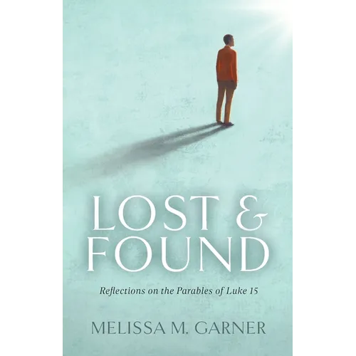 Lost & Found: Reflections on the Parables of Luke 15