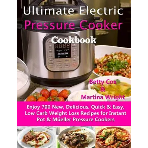 Ultimate Electric Pressure Cooker Cookbook: Enjoy 700 New, Delicious, Quick & Easy, Low Carb Weight Loss Recipes for Instant Pot & Müeller Pressure Co