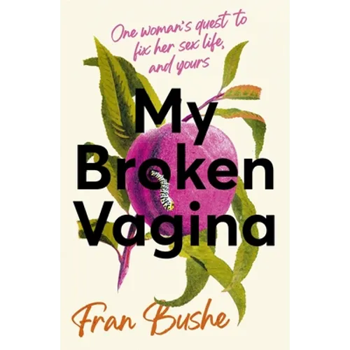 My Broken Vagina: One Woman's Journey to Solve Sex