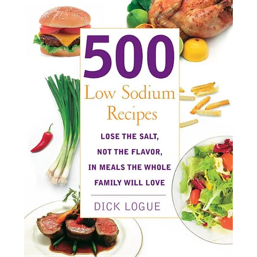 500 Low Sodium Recipes: Lose the Salt, Not the Flavor, in Meals the Whole Family Will Love