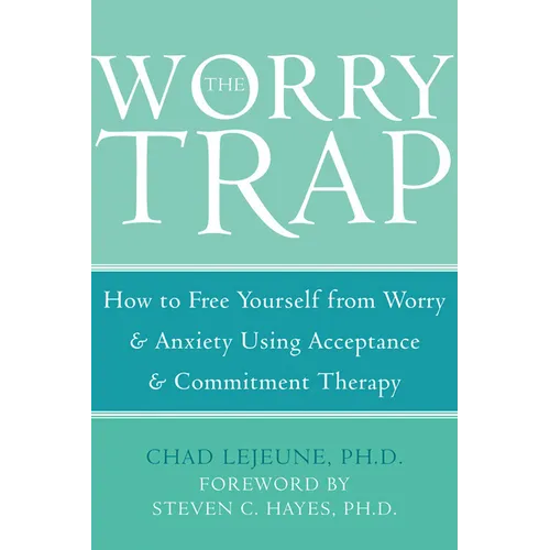 The Worry Trap: How to Free Yourself from Worry & Anxiety Using Acceptance and Commitment Therapy